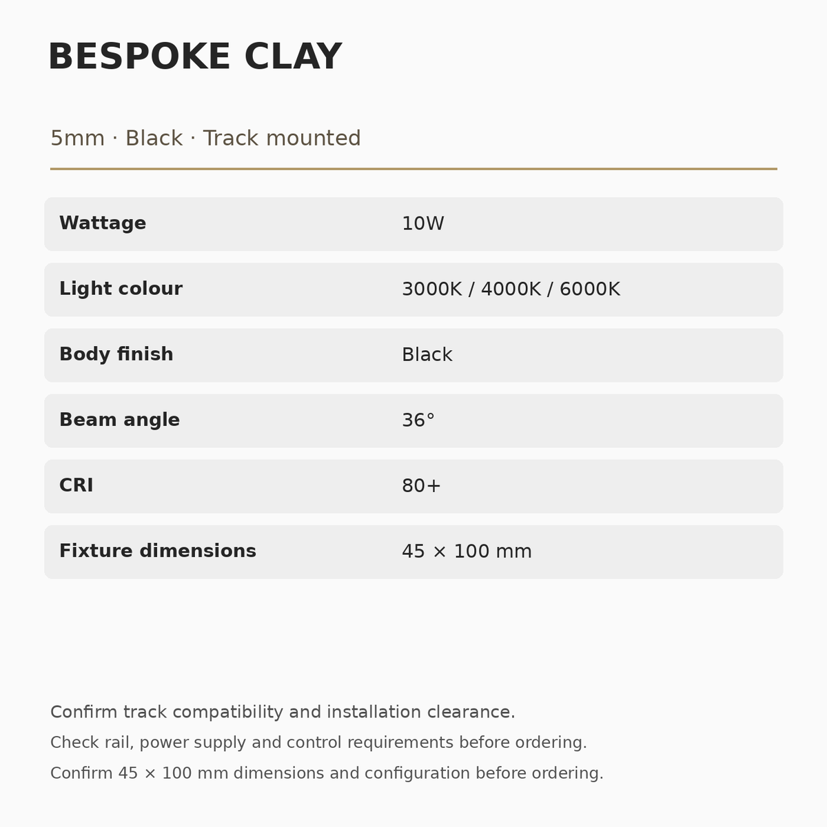 Bespoke Clay 5mm Black specifications: 10W 45 × 100 mm; 36° beam, CRI 80+, 3000K, 4000K or 6000K. Confirm dimensions and configuration before ordering.