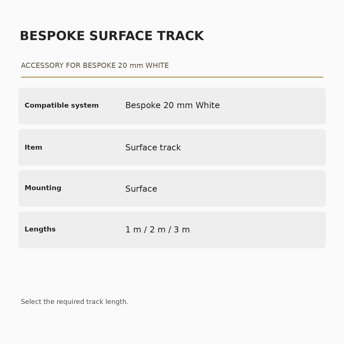 Bespoke 20 mm White Surface Track specifications: Compatible system: Bespoke 20 mm White; Item: Surface track; Mounting: Surface; Lengths: 1 m / 2 m / 3 m.